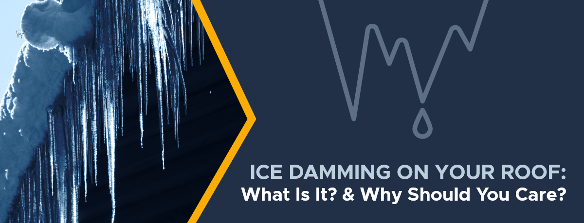 Image of icicles hanging from a roof with a yellow arrow to this text: "Ice damming on your roof. What is it and why should you care?"